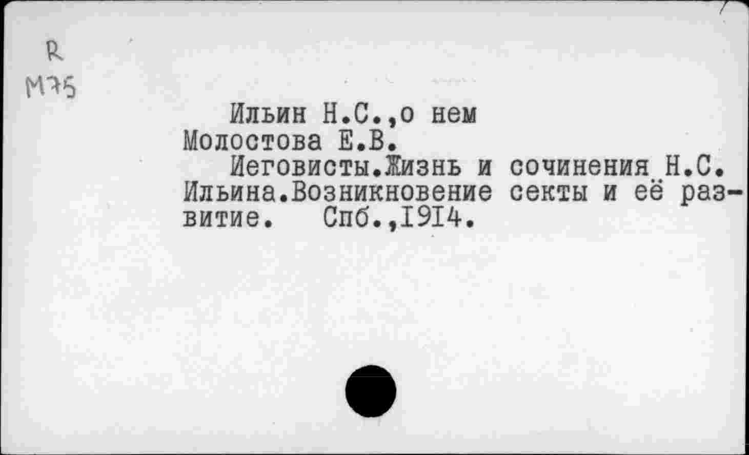 ﻿Ильин Н.С.,о нем Молостова Е.В.
Иеговисты.Жизнь и сочинения Н.С. Ильина.Возникновение секты и её раз витие. Спб.,1914.